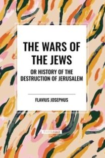 WARS OF THE JEWS or History of the Destruction of Jerusalem WARS OF THE JEWS or History of the Destruction of Jerusalem