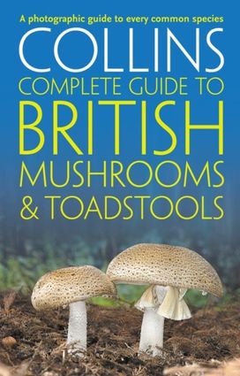 Collins Complete British Mushrooms and Toadstools Collins Complete British Mushrooms and Toadstools