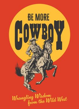 Be More Cowboy Be More Cowboy