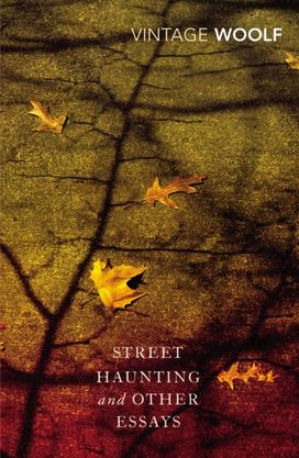 Street Haunting and Other Essays Street Haunting and Other Essays