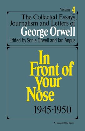 The Collected Essays, Journalism and Letters of George Orwell, Vol. 4, 1945-1950 The Collected Essays, Journalism and Letters of George Orwell, Vol. 4, 1945-1950