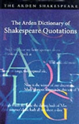 The Arden Dictionary of Shakespeare Quotations The Arden Dictionary of Shakespeare Quotations