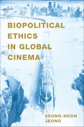Biopolitical Ethics in Global Cinema Biopolitical Ethics in Global Cinema