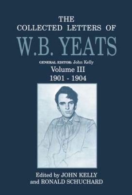 Collected Letters of W. B. Yeats: Volume Iii: 1901-1904