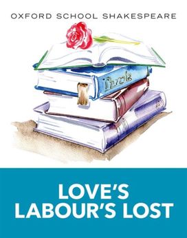 Oxford School Shakespeare: Love's Labour's Lost Oxford School Shakespeare: Love's Labour's Lost