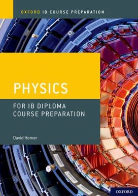 Oxford Ib Course Preparation: Oxford Ib Diploma Programme: Ib Course Preparation Physics Student Book