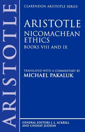 Aristotle: Nicomachean Ethics, Books VIII and IX Aristotle: Nicomachean Ethics, Books VIII and IX