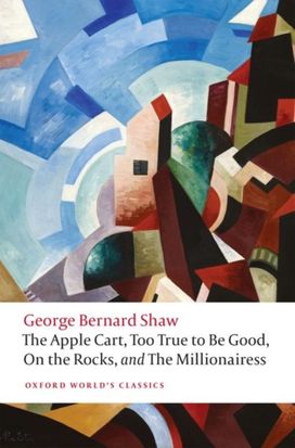 Apple Cart, Too True to Be Good, On the Rocks, and The Millionairess Apple Cart, Too True to Be Good, On the Rocks, and The Millionairess