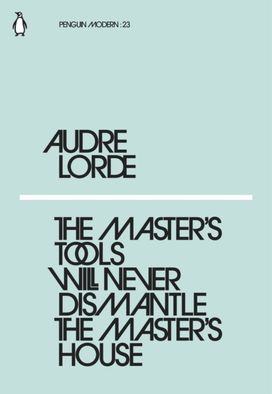 Master's Tools will Never Dismantle the Master's House Master's Tools will Never Dismantle the Master's House