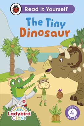 Ladybird Class The Tiny Dinosaur: Read It Yourself - Level 4 Fluent Reader Ladybird Class The Tiny Dinosaur: Read It Yourself - Level 4 Fluent Reader