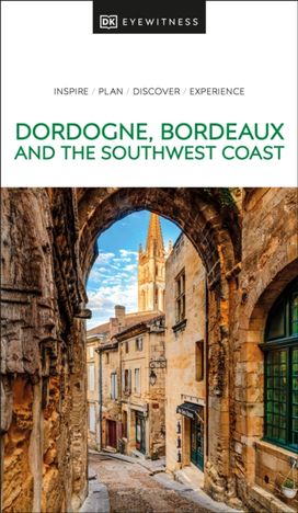 DK Dordogne, Bordeaux and the Southwest Coast DK Dordogne, Bordeaux and the Southwest Coast