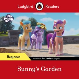 Ladybird Readers Beginner Level – My Little Pony – Sunny's Garden (ELT Graded Reader) Ladybird Readers Beginner Level – My Little Pony – Sunny's Garden (ELT Graded Reader)