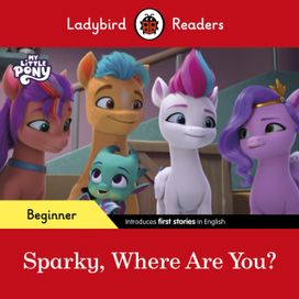 Ladybird Readers Beginner Level – My Little Pony – Sparky, Where are You? (ELT Graded Reader) Ladybird Readers Beginner Level – My Little Pony – Sparky, Where are You? (ELT Graded Reader)