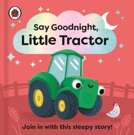 Say Goodnight, Little Tractor Say Goodnight, Little Tractor
