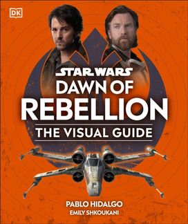 Star Wars Dawn of Rebellion the Visual Guide Star Wars Dawn of Rebellion the Visual Guide