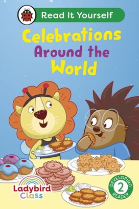 Ladybird Class - Celebrations Around the World: Read It Yourself - Level 2 Developing Reader Ladybird Class - Celebrations Around the World: Read It Yourself - Level 2 Developing Reader
