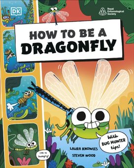 How to be a Dragonfly (in association with the Royal Entomological Society) How to be a Dragonfly (in association with the Royal Entomological Society)