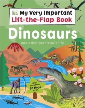My Very Important Lift-the-Flap Book: Dinosaurs and Other Prehistoric Life My Very Important Lift-the-Flap Book: Dinosaurs and Other Prehistoric Life