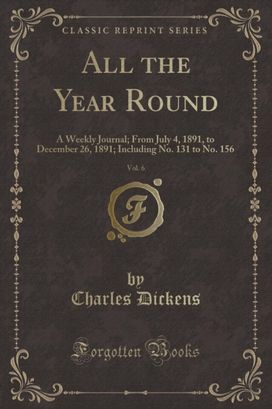 All the Year Round, Vol. 6: A Weekly Journal; From July 4, 1891, to December 26, 1891; Including No. 131 to No. 156 (Classic Reprint)
