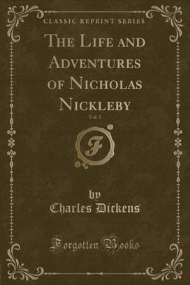 Life and Adventures of Nicholas Nickleby, Vol. 1 (Classic Reprint) Life and Adventures of Nicholas Nickleby, Vol. 1 (Classic Reprint)