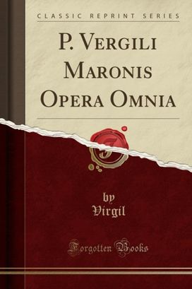 P. Vergili Maronis Opera Omnia (Classic Reprint) P. Vergili Maronis Opera Omnia (Classic Reprint)