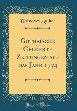 Gothaische Gelehrte Zeitungen auf das Jahr 1774 (Classic Reprint) Gothaische Gelehrte Zeitungen auf das Jahr 1774 (Classic Reprint)