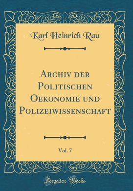 Archiv der Politischen Oekonomie und Polizeiwissenschaft, Vol. 7 (Classic Reprint) Archiv der Politischen Oekonomie und Polizeiwissenschaft, Vol. 7 (Classic Reprint)