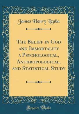 Belief in God and Immortality a Psychological, Anthropological, and Statistical Study (Classic Reprint) Belief in God and Immortality a Psychological, Anthropological, and Statistical Study (Classic Reprint)