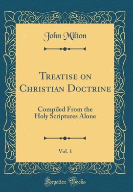 Treatise on Christian Doctrine, Vol. 1: Compiled From the Holy Scriptures Alone (Classic Reprint) Treatise on Christian Doctrine, Vol. 1: Compiled From the Holy Scriptures Alone (Classic Reprint)