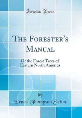 Forester's Manual: Or the Forest Trees of Eastern North America (Classic Reprint) Forester's Manual: Or the Forest Trees of Eastern North America (Classic Reprint)