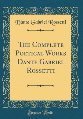 Complete Poetical Works Dante Gabriel Rossetti (Classic Reprint) Complete Poetical Works Dante Gabriel Rossetti (Classic Reprint)