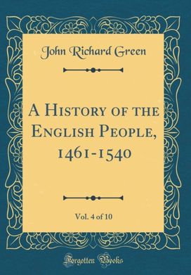 History of the English People, 1461-1540, Vol. 4 of 10 (Classic Reprint) History of the English People, 1461-1540, Vol. 4 of 10 (Classic Reprint)