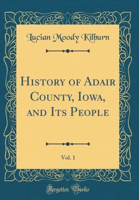History of Adair County, Iowa, and Its People, Vol. 1 (Classic Reprint)