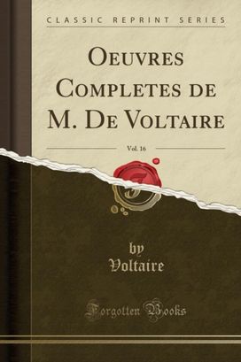 Oeuvres Completes de M. de Voltaire, Vol. 16 (Classic Reprint) Oeuvres Completes de M. de Voltaire, Vol. 16 (Classic Reprint)