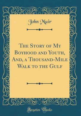 Story of My Boyhood and Youth, And, a Thousand-Mile Walk to the Gulf (Classic Reprint) Story of My Boyhood and Youth, And, a Thousand-Mile Walk to the Gulf (Classic Reprint)