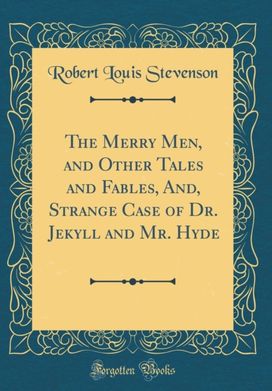 Merry Men, and Other Tales and Fables, And, Strange Case of Dr. Jekyll and Mr. Hyde (Classic Reprint)