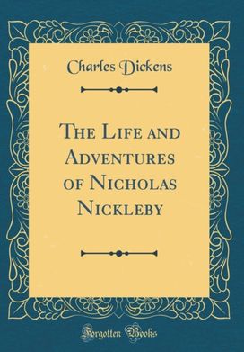 Life and Adventures of Nicholas Nickleby (Classic Reprint)