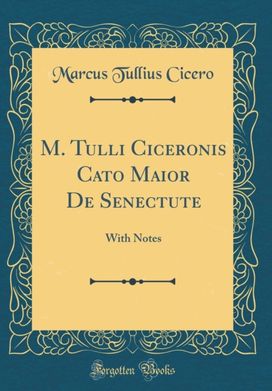 M. Tulli Ciceronis Cato Maior De Senectute: With Notes (Classic Reprint) M. Tulli Ciceronis Cato Maior De Senectute: With Notes (Classic Reprint)