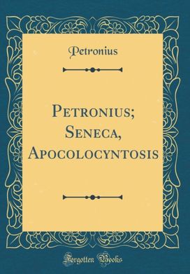 Petronius; Seneca, Apocolocyntosis (Classic Reprint)