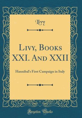 Livy, Books XXI. And XXII: Hannibal's First Campaign in Italy (Classic Reprint)