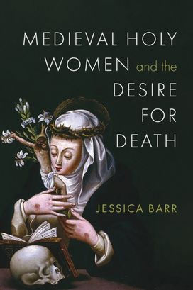 Medieval Holy Women and the Desire for Death Medieval Holy Women and the Desire for Death