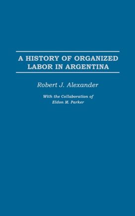 History of Organized Labor in Argentina History of Organized Labor in Argentina