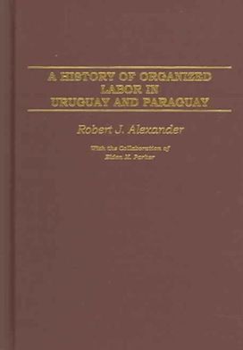 History of Organized Labor in Uruguay and Paraguay History of Organized Labor in Uruguay and Paraguay