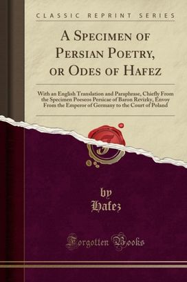 Specimen of Persian Poetry, or Odes of Hafez