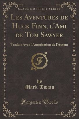 Les Aventures de Huck Finn, l'Ami de Tom Sawyer: Traduit Avec l'Autorisation de l'Auteur (Classic Reprint) Les Aventures de Huck Finn, l'Ami de Tom Sawyer: Traduit Avec l'Autorisation de l'Auteur (Classic Reprint)