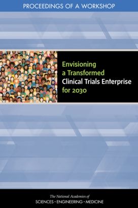 Envisioning a Transformed Clinical Trials Enterprise for 2030