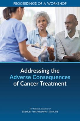 Addressing the Adverse Consequences of Cancer Treatment Addressing the Adverse Consequences of Cancer Treatment