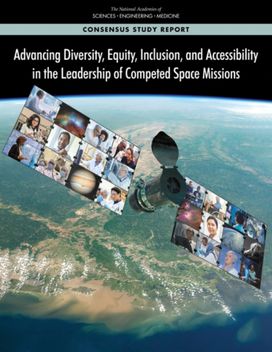 Advancing Diversity, Equity, Inclusion, and Accessibility in the Leadership of Competed Space Missions Advancing Diversity, Equity, Inclusion, and Accessibility in the Leadership of Competed Space Missions