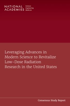 Leveraging Advances in Modern Science to Revitalize Low-Dose Radiation Research in the United States Leveraging Advances in Modern Science to Revitalize Low-Dose Radiation Research in the United States