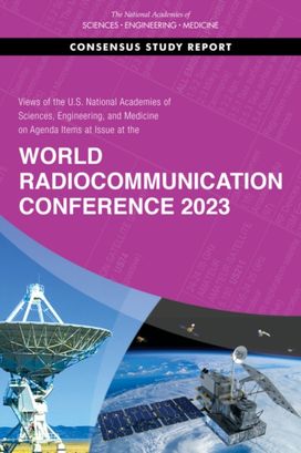 Views of the U.S. National Academies of Sciences, Engineering, and Medicine on Agenda Items at Issue at the World Radiocommunication Conference 2023 Views of the U.S. National Academies of Sciences, Engineering, and Medicine on Agenda Items at Issue at the World Radiocommunication Conference 2023